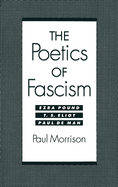 The Poetics of Fascism: Ezra Pound, T.S. Eliot, Paul de Man