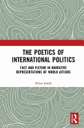 The Poetics of International Politics: Fact and Fiction in Narrative Representations of World Affairs