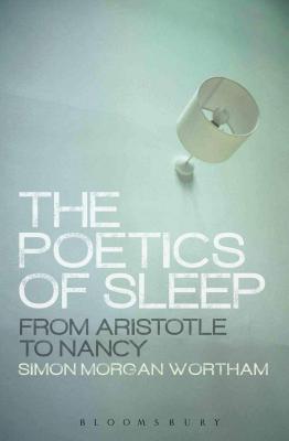 The Poetics of Sleep: From Aristotle to Nancy - Morgan Wortham, Simon