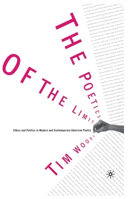 The Poetics of the Limit: Ethics and Politics in Modern and Contemporary American Poetry - Woods, Tim