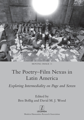 The Poetry-Film Nexus in Latin America: Exploring Intermediality on Page and Screen - Bollig, Ben (Editor), and Wood, David M J (Editor)