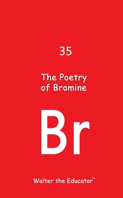 The Poetry of Bromine - Walter the Educator(tm)