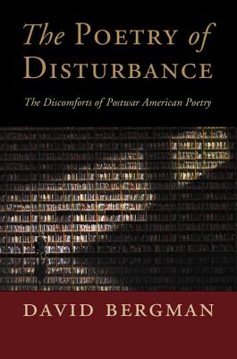 The Poetry of Disturbance: The Discomforts of Postwar American Poetry - Bergman, David