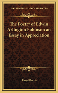 The Poetry of Edwin Arlington Robinson an Essay in Appreciation