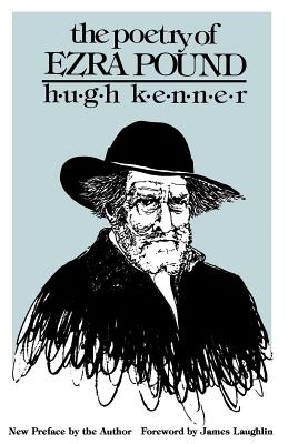 The Poetry of Ezra Pound - Kenner, Hugh, Professor, and Kenner, Hugh (Preface by), and Laughlin, James (Foreword by)