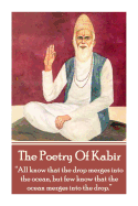 The Poetry Of Kabir: "All know that the drop merges into the ocean, but few know that the ocean merges into the drop." - Kabir