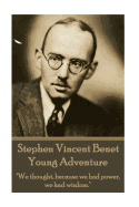 The Poetry of Stephen Vincent Benet - Young Adventure: We Thought, Because We Had Power, We Had Wisdom.
