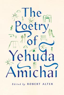 The Poetry of Yehuda Amichai - Amichai, Yehuda, and Alter, Robert (Editor)
