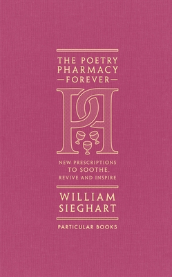 The Poetry Pharmacy Forever: New Prescriptions to Soothe, Revive and Inspire - Sieghart, William