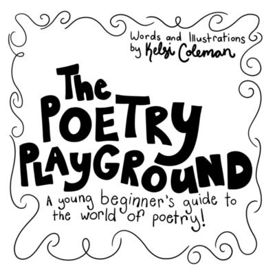 The Poetry Playground: A young beginner's guide to the world of poetry! - Coleman, Kelsi