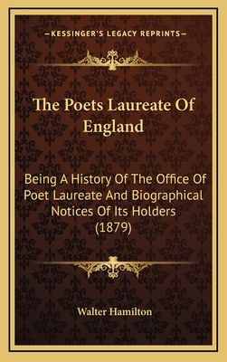 The Poets Laureate of England: Being a History of the Office of Poet Laureate and Biographical Notices of Its Holders (1879) - Hamilton, Walter