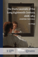 The Poets Laureate of the Long Eighteenth Century, 1668-1813: Courting the Public