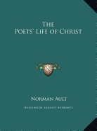 The Poets' Life of Christ - Ault, Norman (Editor)