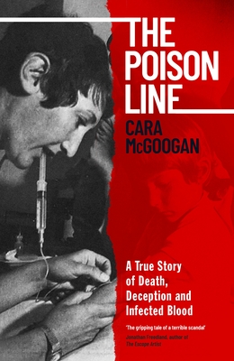 The Poison Line: A True Story of Death, Deception and Infected Blood - McGoogan, Cara