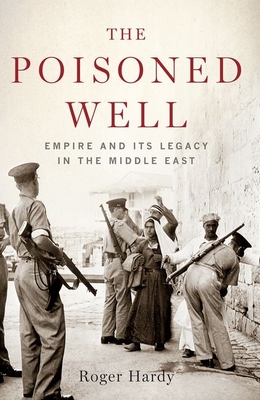 The Poisoned Well: Empire and Its Legacy in the Middle East - Hardy, Roger