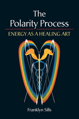The Polarity Process: Energy as a Healing Art - Sills, Franklyn