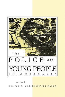 The Police and Young People in Australia - White, Rob (Editor), and Alder, Christine (Editor), and White, R D