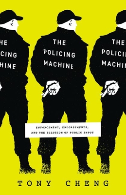 The Policing Machine: Enforcement, Endorsements, and the Illusion of Public Input - Cheng, Tony