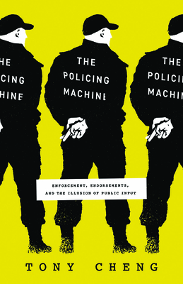 The Policing Machine: Enforcement, Endorsements, and the Illusion of Public Input - Cheng, Tony