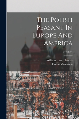 The Polish Peasant In Europe And America; Volume 4 - Thomas, William Isaac, and Znaniecki, Florian