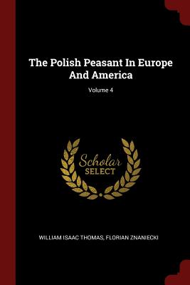 The Polish Peasant In Europe And America; Volume 4 - Thomas, William Isaac, and Znaniecki, Florian