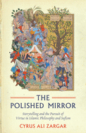 The Polished Mirror: Storytelling and the Pursuit of Virtue in Islamic Philosophy and Sufism