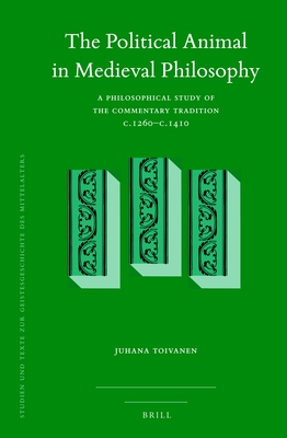 The Political Animal in Medieval Philosophy: A Philosophical Study of the Commentary Tradition C.1260-C.1410 - Toivanen, Juhana