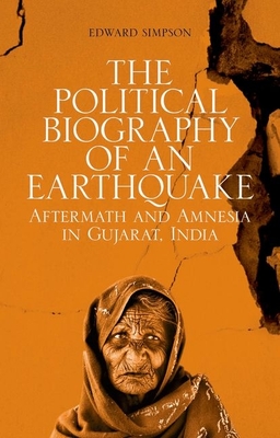 The Political Biography of an Earthquake: Aftermath and Amnesia in Gujarat, India - Simpson, Edward