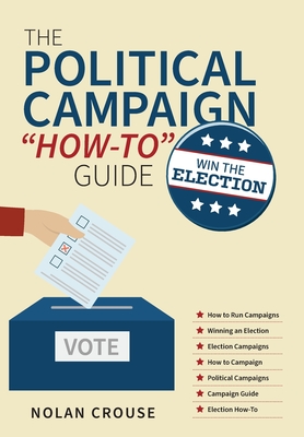 The Political Campaign How-to Guide: Win The Election - Crouse, Nolan