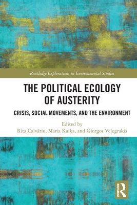 The Political Ecology of Austerity: Crisis, Social Movements, and the Environment - Calvrio, Rita (Editor), and Kaika, Maria (Editor), and Velegrakis, Giorgos (Editor)