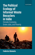 The Political Ecology of Informal Waste Recyclers in India: Circular Economy, Green Jobs, and Poverty