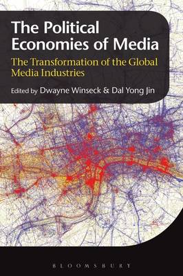 The Political Economies of Media: The Transformation of the Global Media Industries - Winseck, Dwayne (Editor), and Jin, Dal Yong (Editor)