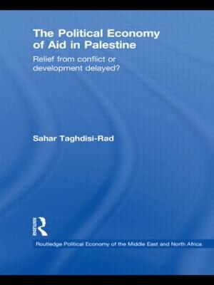 The Political Economy of Aid in Palestine: Relief from Conflict or Development Delayed? - Taghdisi-Rad, Sahar