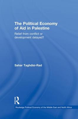 The Political Economy of Aid in Palestine: Relief from Conflict or Development Delayed? - Taghdisi-Rad, Sahar