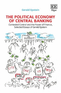 The Political Economy of Central Banking: Contested Control and the Power of Finance, Selected Essays of Gerald Epstein