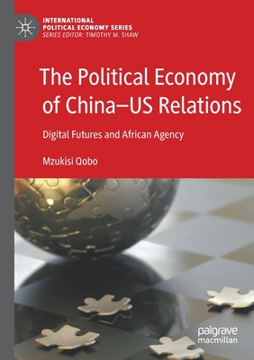 The Political Economy of China-US Relations: Digital Futures and African Agency - Qobo, Mzukisi