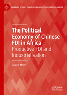 The Political Economy of Chinese FDI in Africa: Productive FDI and Industrialisation