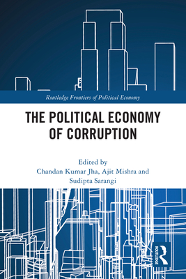 The Political Economy of Corruption - Jha, Chandan Kumar (Editor), and Mishra, Ajit (Editor), and Sarangi, Sudipta (Editor)