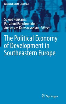 The Political Economy of Development in Southeastern Europe - Roukanas, Spyros (Editor), and Polychronidou, Persefoni (Editor), and Karasavvoglou, Anastasios (Editor)