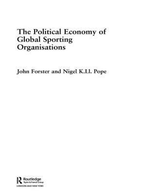 The Political Economy of Global Sports Organisations - Forster, John, and Pope, Nigel