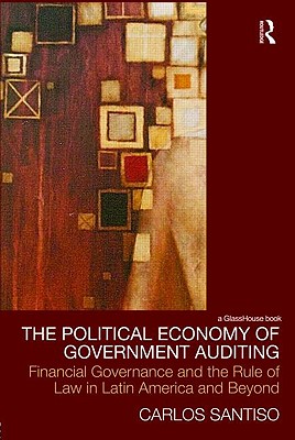 The Political Economy of Government Auditing: Financial Governance and the Rule of Law in Latin America and Beyond - Santiso, Carlos