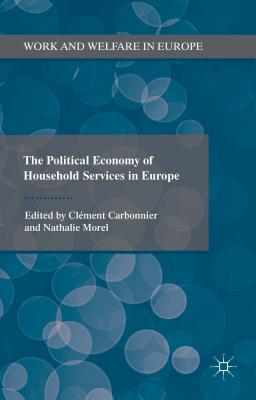 The Political Economy of Household Services in Europe - Morel, Nathalie (Editor), and Carbonnier, Clment