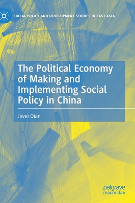 The Political Economy of Making and Implementing Social Policy in China - Qian, Jiwei