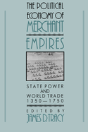 The Political Economy of Merchant Empires: State Power and World Trade, 1350-1750