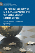 The Political Economy of Middle Class Politics and the Global Crisis in Eastern Europe: The Case of Hungary and Romania