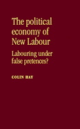 The Political Economy of New Labour: Labouring Under False Pretences?
