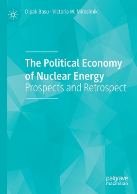 The Political Economy of Nuclear Energy: Prospects and Retrospect - Basu, Dipak, and Miroshnik, Victoria W