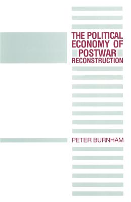 The Political Economy of Postwar Reconstruction - Burnham, Peter, Dr.