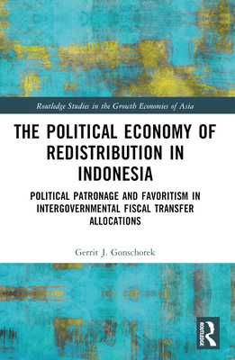 The Political Economy of Redistribution in Indonesia: Political Patronage and Favoritism in Intergovernmental Fiscal Transfer Allocations - J Gonschorek, Gerrit
