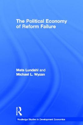 The Political Economy of Reform Failure - Lundahl, Mats (Editor)